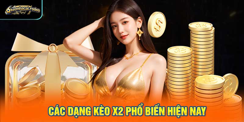 Các dạng kèo x2 phổ biến hiện nay