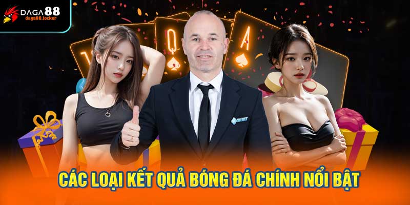 Các loại kết quả bóng đá chính nổi bật