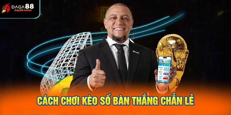 Cách chơi kèo số bàn thắng chẳn lẻ