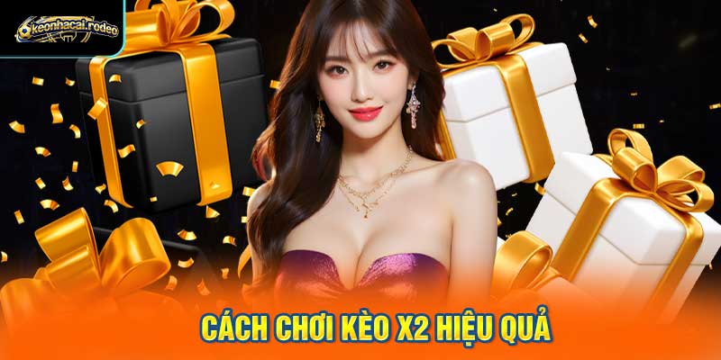 Cách chơi kèo x2 hiệu quả