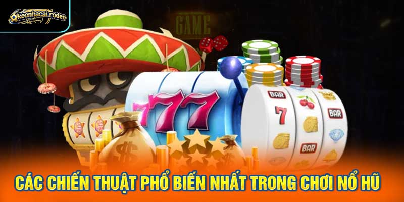 Các Chiến Thuật Phổ Biến Nhất Trong Chơi Nổ Hũ