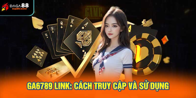 Ga6789 link: Cách truy cập và sử dụng