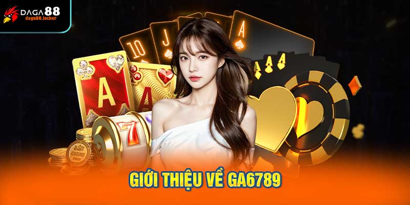Giới thiệu về Ga6789