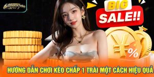 Hướng dẫn chơi kèo chấp 1 trái một cách hiệu quả