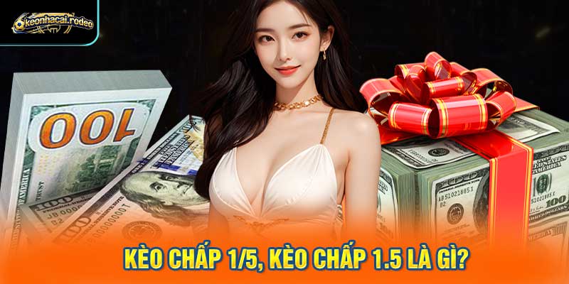 Kèo chấp 1/5, kèo chấp 1.5 là gì?