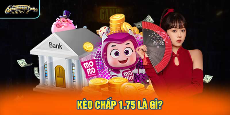 Kèo chấp 1.75 là gì?