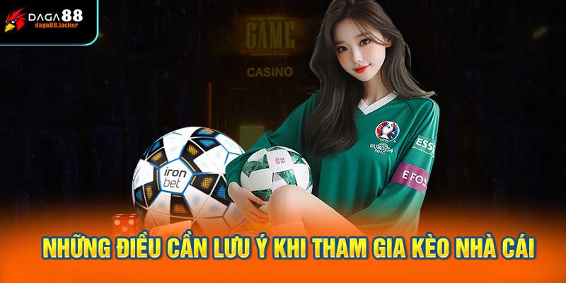 Những Điều Cần Lưu Ý Khi Tham Gia Cá Cược Với Kèo Nhà Cái