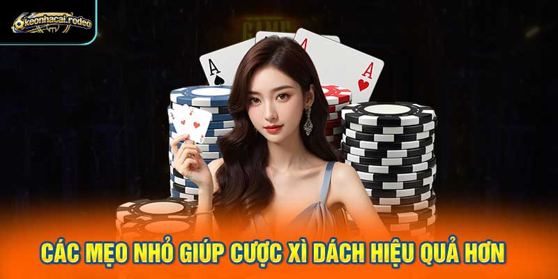 Các Mẹo Nhỏ Giúp Cược Xì Dách Hiệu Quả Hơn