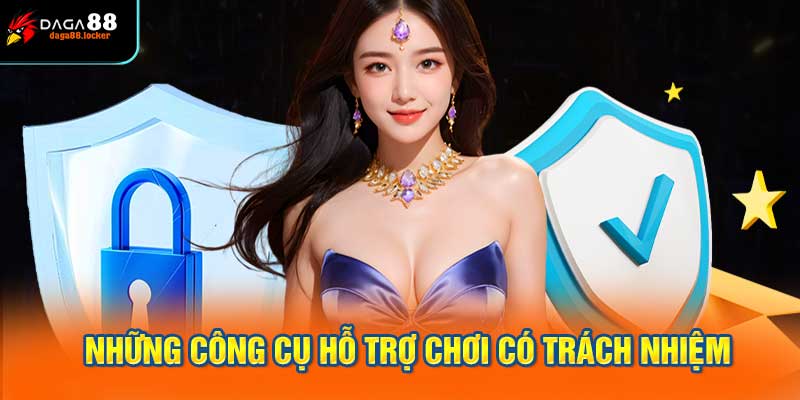 Những Công Cụ Hỗ Trợ Chơi Có Trách Nhiệm