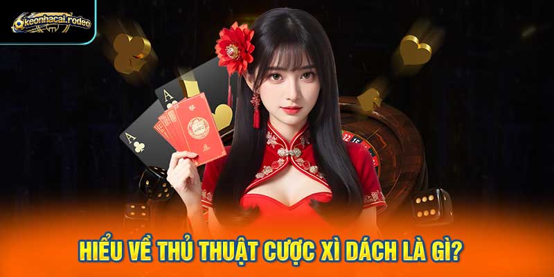 Hiểu Về Thủ Thuật Cược Xì Dách Là Gì?