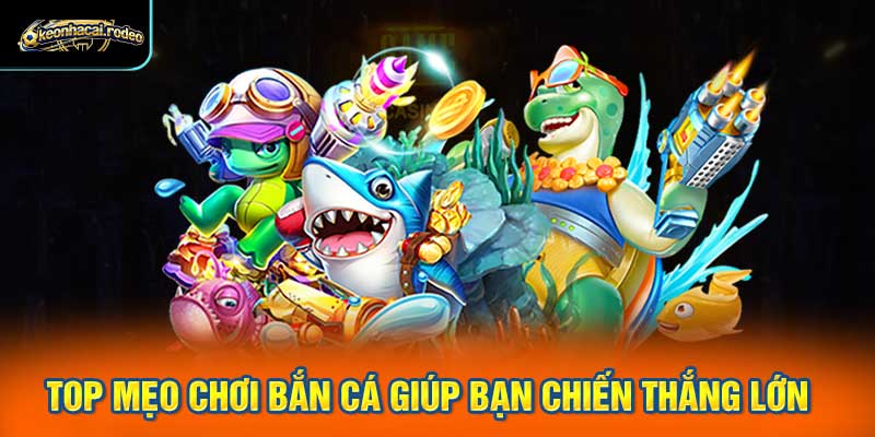 Top mẹo chơi bắn cá giúp bạn chiến thắng lớn